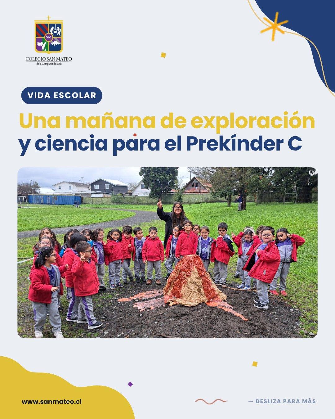 El Área de Ciencias preparó una experiencia especial para Prekínder C, que nació de una invitación de su profesora jefe, la miss Valeria Cárdenas, para acompañar el trabajo del OA2 de Exploración del Entorno Natural con una vivencia distinta y fuera de la sala.
La aventura partió en el laboratorio de Enseñanza Básica, donde los niños y niñas descubrieron que este es un espacio para observar y hacerse preguntas sobre los fenómenos de la naturaleza. Después de conocer un pequeño modelo de volcán, comenzó la expedición: un recorrido por el colegio que los llevó hasta el bosque, donde los esperaba Don Osorno, el gran volcán.
Ya en el lugar, la miss Débora en conjunto con Miss Marcela, compartió con el curso un cuento preparado especialmente para esta salida y, al cerrar la historia, Don Osorno cobró vida con una erupción experimental que dejó a todos con los ojos bien abiertos. Una mañana para explorar el entorno natural desde la experiencia y el asombro 🌋.
#sanmateosorno #entodoamaryservir #NuestrosEstudiantes #EducacionInicial #CienciasSanMateo